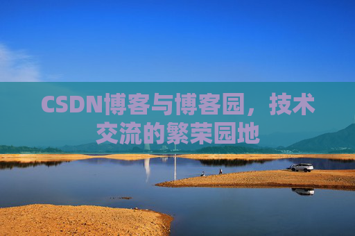CSDN博客与博客园,技术交流的繁荣园地